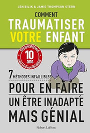 Comment traumatiser votre enfant - 7 méthodes infaillibles pour en faire un être inadapté mais génial