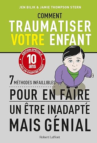 Comment traumatiser votre enfant - 7 méthodes infaillibles pour en faire un être inadapté mais génial