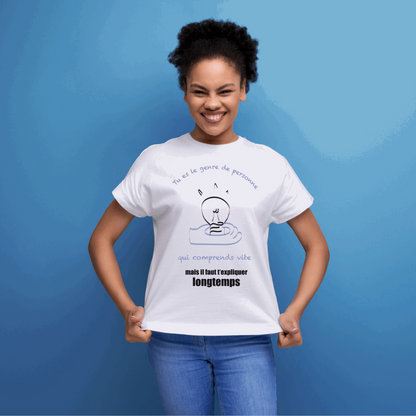 T-shirt Femme "Tu es le genre de personne qui comprends vite mais il faut t'expliquer longtemps"