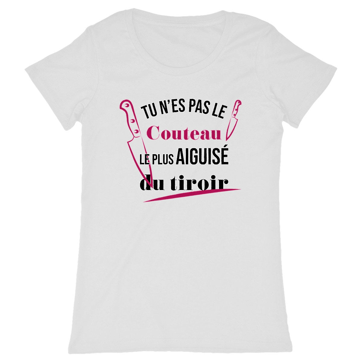 T-shirt Femme Tu n'es pas le couteau le plus aiguisé du tiroir