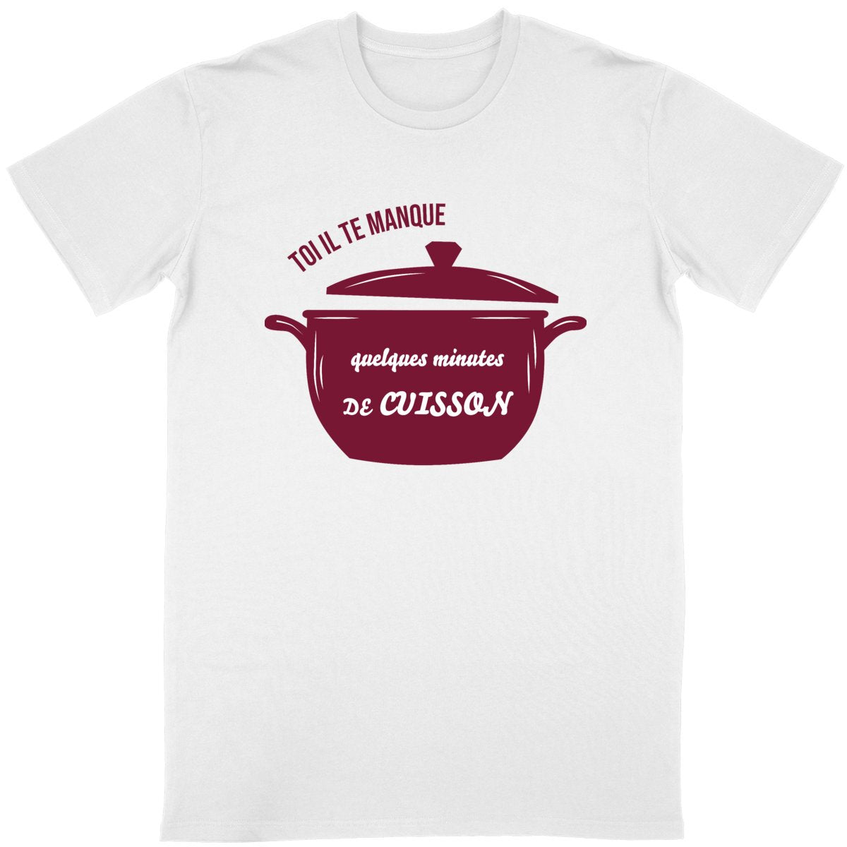 T-shirt Homme Toi il te manque quelques minutes de cuisson