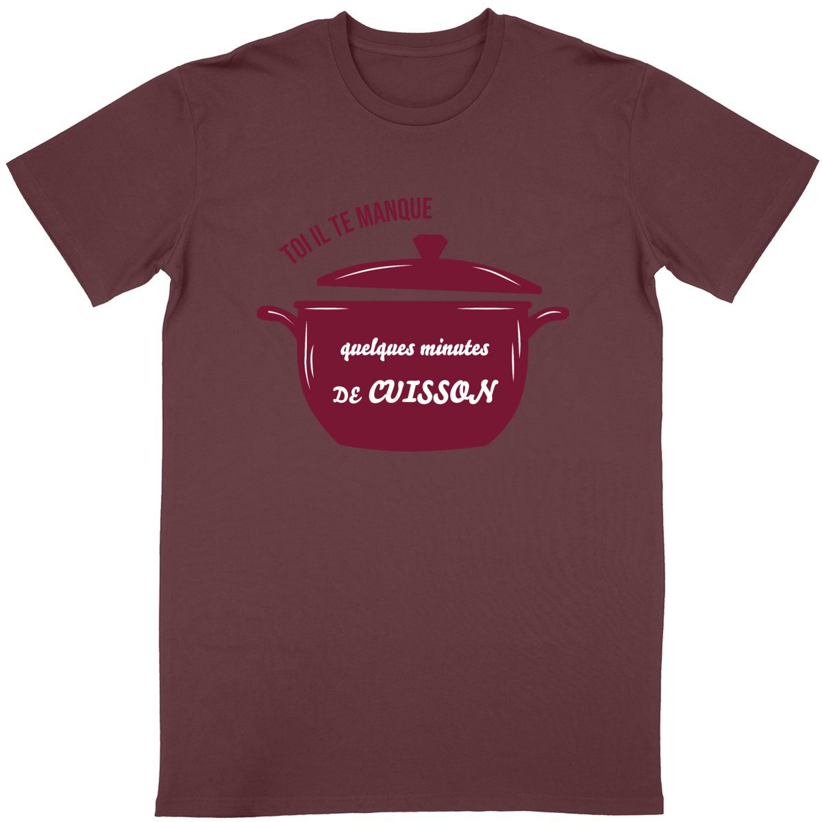T-shirt Homme Toi il te manque quelques minutes de cuisson