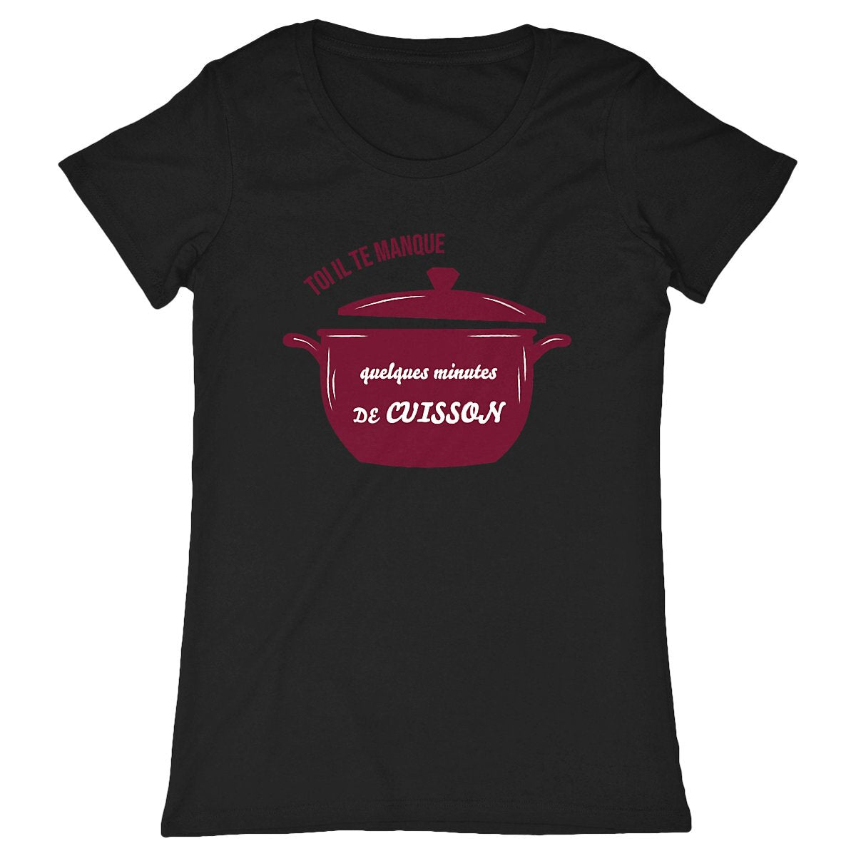 T-shirt Femme Toi il te manque quelques minutes de cuisson